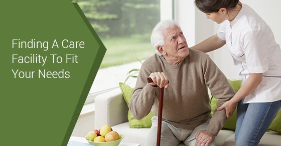 Finding A Care Facility To Fit Your Needs