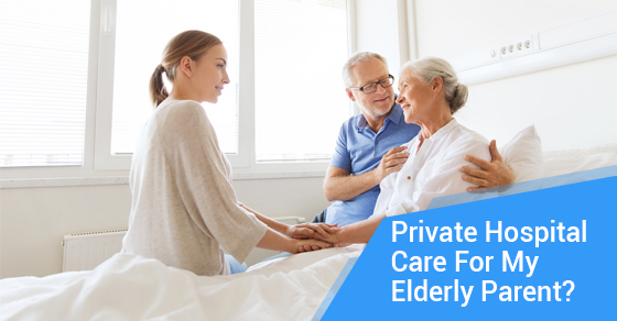 Private Hospital Care For My Elderly Parent?