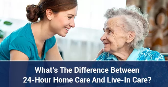 What’s The Difference Between 24-Hour Home Care And Live-In Care?