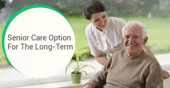Senior Care Option For The Long-Term 