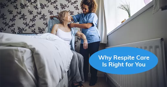 Why Respite Care Is Right for You